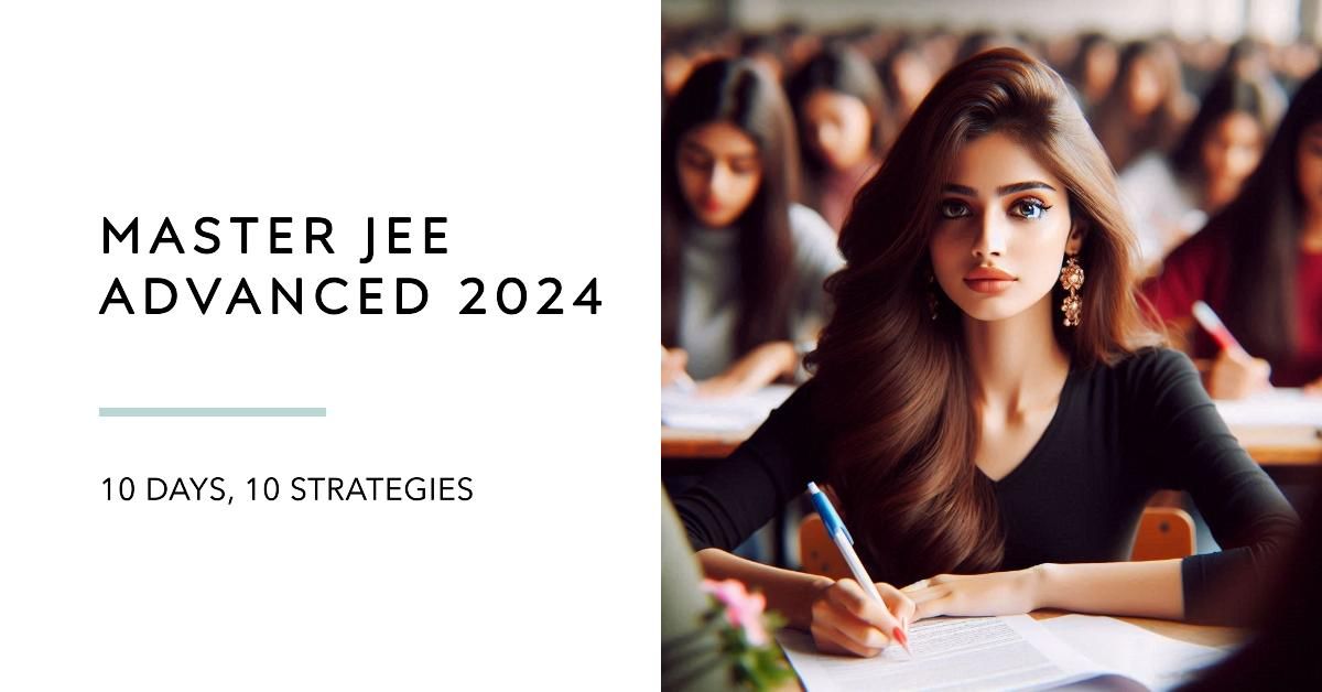 Conquer JEE Advanced 2024: Your 10-Day Battle Plan to IIT Glory